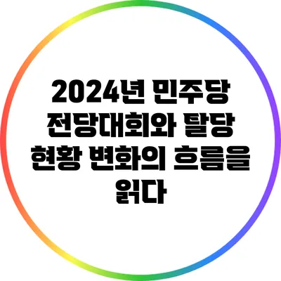 2024년 민주당 전당대회와 탈당 현황: 변화의 흐름을 읽다