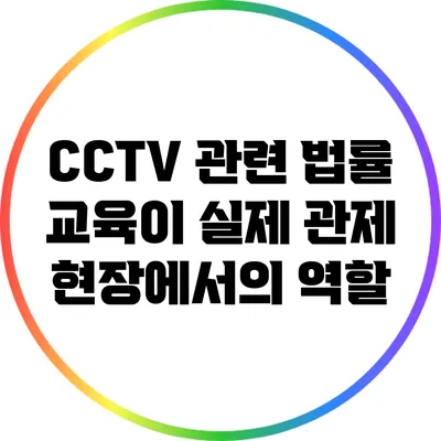 CCTV 관련 법률 교육이 실제 관제 현장에서의 역할