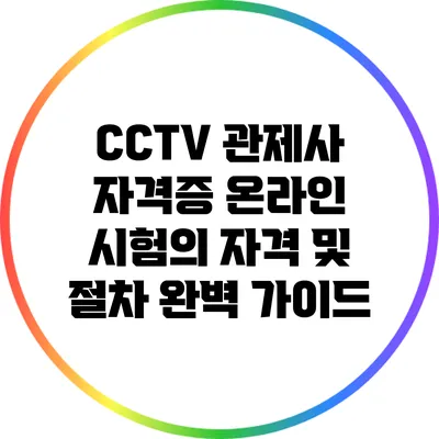CCTV 관제사 자격증: 온라인 시험의 자격 및 절차 완벽 가이드