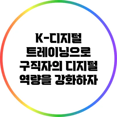 K-디지털 트레이닝으로 구직자의 디지털 역량을 강화하자