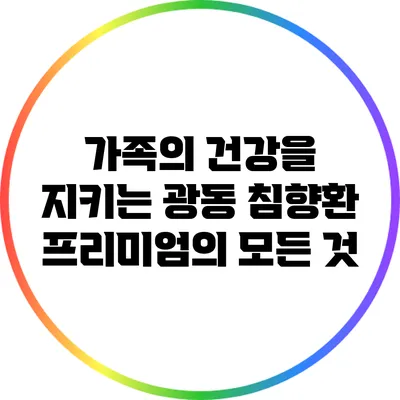 가족의 건강을 지키는 광동 침향환 프리미엄의 모든 것