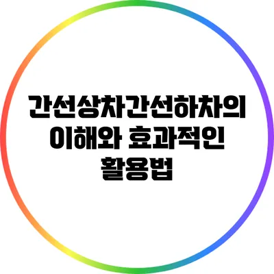 간선상차간선하차의 이해와 효과적인 활용법