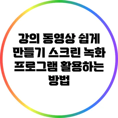 강의 동영상 쉽게 만들기: 스크린 녹화 프로그램 활용하는 방법