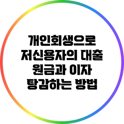 개인회생으로 저신용자의 대출 원금과 이자 탕감하는 방법