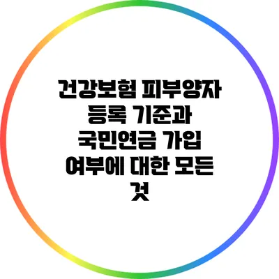 건강보험 피부양자 등록 기준과 국민연금 가입 여부에 대한 모든 것