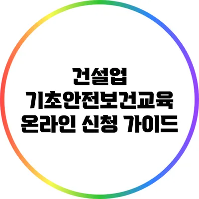 건설업 기초안전보건교육 온라인 신청 가이드