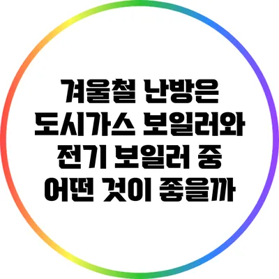 겨울철 난방은 도시가스 보일러와 전기 보일러 중 어떤 것이 좋을까?