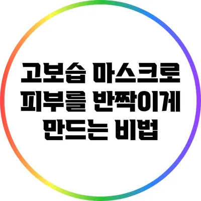 고보습 마스크로 피부를 반짝이게 만드는 비법