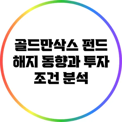 골드만삭스 펀드 해지 동향과 투자 조건 분석