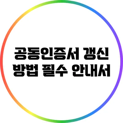 공동인증서 갱신 방법: 필수 안내서