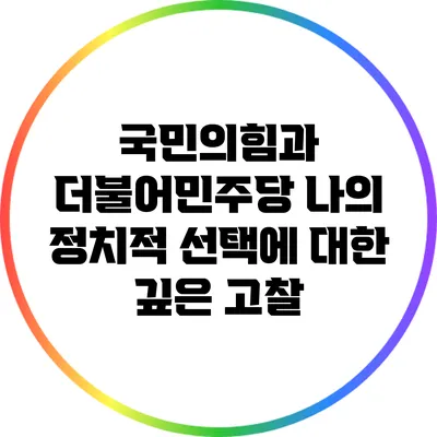 국민의힘과 더불어민주당: 나의 정치적 선택에 대한 깊은 고찰