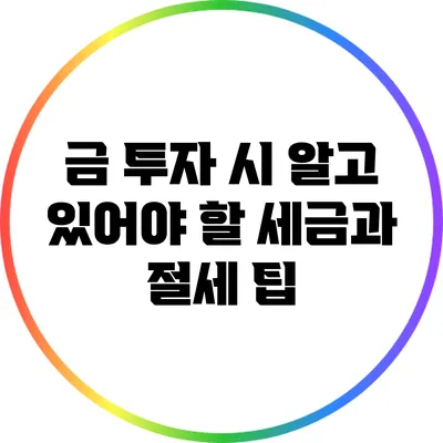 금 투자 시 알고 있어야 할 세금과 절세 팁