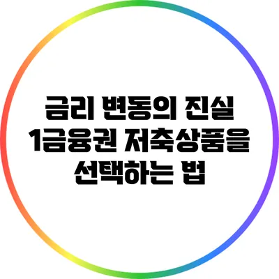 금리 변동의 진실: 1금융권 저축상품을 선택하는 법