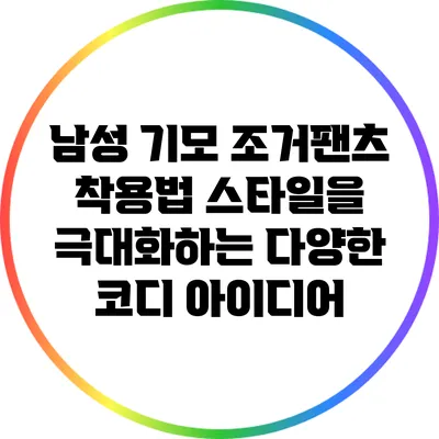 남성 기모 조거팬츠 착용법: 스타일을 극대화하는 다양한 코디 아이디어