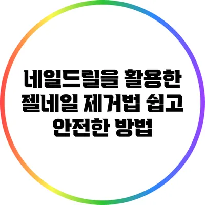 네일드릴을 활용한 젤네일 제거법: 쉽고 안전한 방법