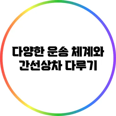 다양한 운송 체계와 간선상차 다루기