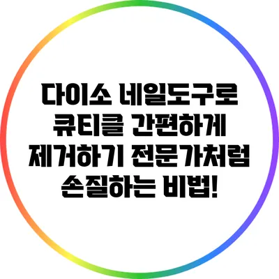 다이소 네일도구로 큐티클 간편하게 제거하기: 전문가처럼 손질하는 비법!