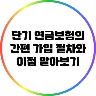 단기 연금보험의 간편 가입 절차와 이점 알아보기