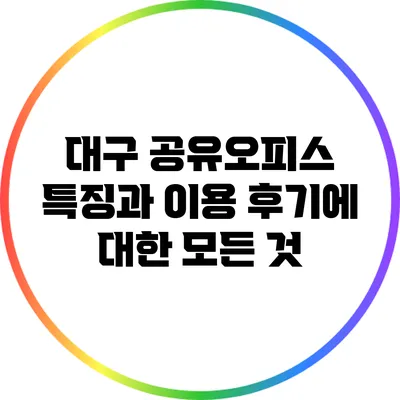 대구 공유오피스: 특징과 이용 후기에 대한 모든 것