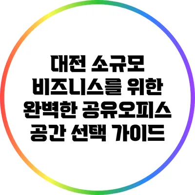 대전 소규모 비즈니스를 위한 완벽한 공유오피스 공간 선택 가이드