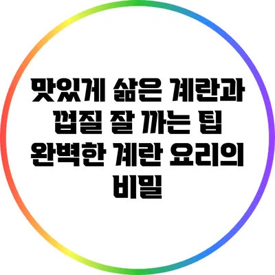 맛있게 삶은 계란과 껍질 잘 까는 팁: 완벽한 계란 요리의 비밀