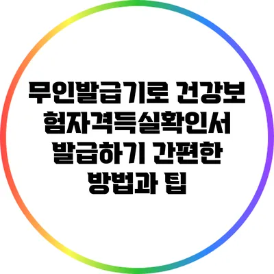 무인발급기로 건강보험자격득실확인서 발급하기: 간편한 방법과 팁