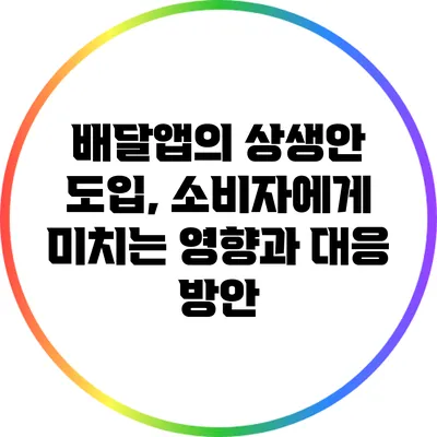 배달앱의 상생안 도입, 소비자에게 미치는 영향과 대응 방안