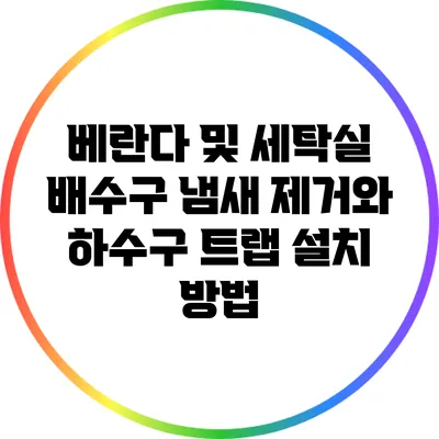 베란다 및 세탁실 배수구 냄새 제거와 하수구 트랩 설치 방법