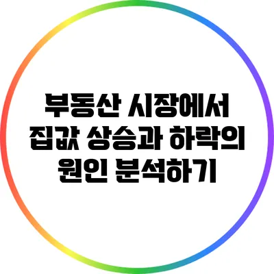 부동산 시장에서 집값 상승과 하락의 원인 분석하기