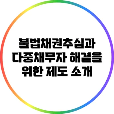 불법채권추심과 다중채무자 해결을 위한 제도 소개