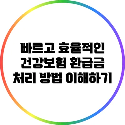 빠르고 효율적인 건강보험 환급금 처리 방법 이해하기