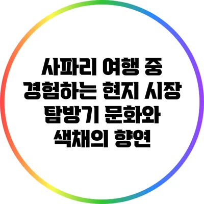 사파리 여행 중 경험하는 현지 시장 탐방기: 문화와 색채의 향연