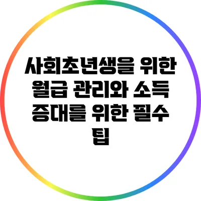 사회초년생을 위한 월급 관리와 소득 증대를 위한 필수 팁