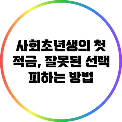 사회초년생의 첫 적금, 잘못된 선택 피하는 방법