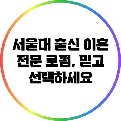 서울대 출신 이혼 전문 로펌, 믿고 선택하세요