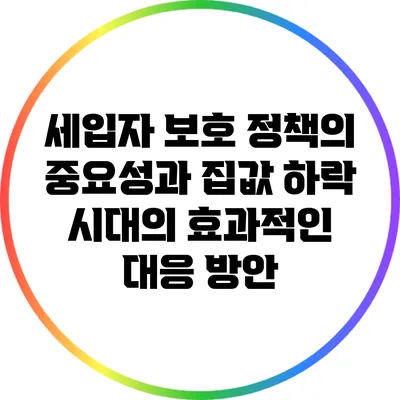 세입자 보호 정책의 중요성과 집값 하락 시대의 효과적인 대응 방안