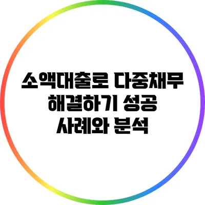 소액대출로 다중채무 해결하기: 성공 사례와 분석