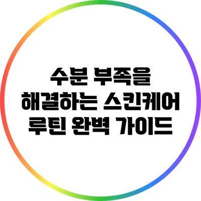 수분 부족을 해결하는 스킨케어 루틴 완벽 가이드