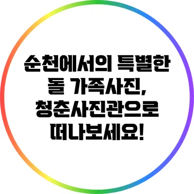 순천에서의 특별한 돌 가족사진, 청춘사진관으로 떠나보세요!
