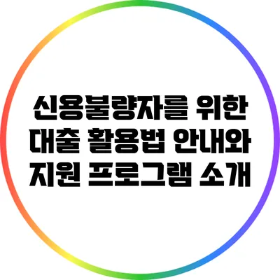 신용불량자를 위한 대출 활용법 안내와 지원 프로그램 소개