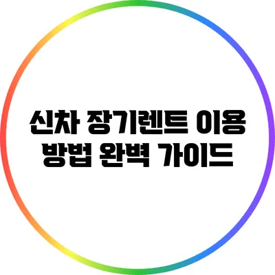 신차 장기렌트 이용 방법 완벽 가이드
