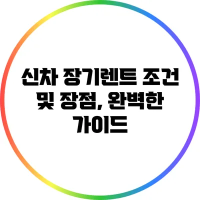 신차 장기렌트 조건 및 장점, 완벽한 가이드