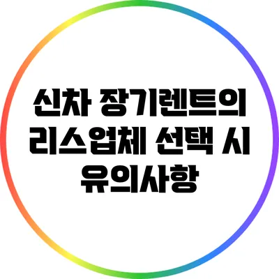 신차 장기렌트의 리스업체 선택 시 유의사항