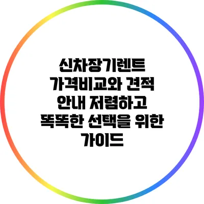신차장기렌트 가격비교와 견적 안내: 저렴하고 똑똑한 선택을 위한 가이드