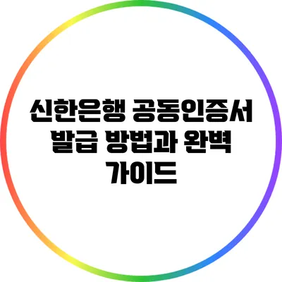 신한은행 공동인증서 발급 방법과 완벽 가이드