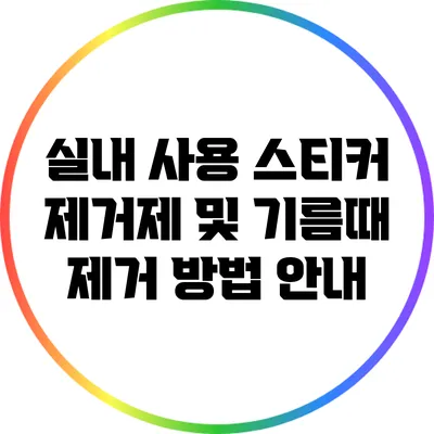 실내 사용 스티커 제거제 및 기름때 제거 방법 안내