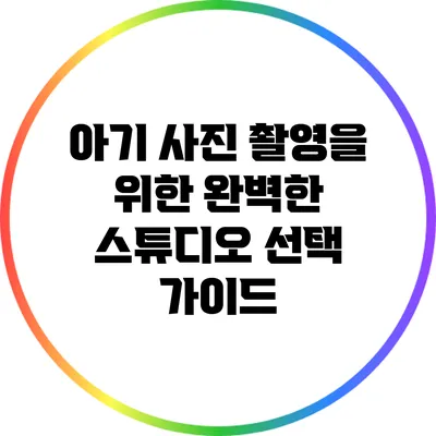 아기 사진 촬영을 위한 완벽한 스튜디오 선택 가이드