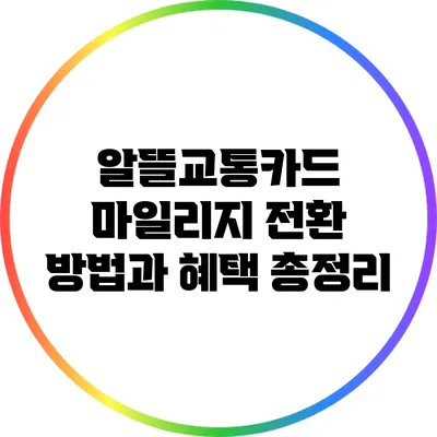알뜰교통카드 마일리지 전환 방법과 혜택 총정리