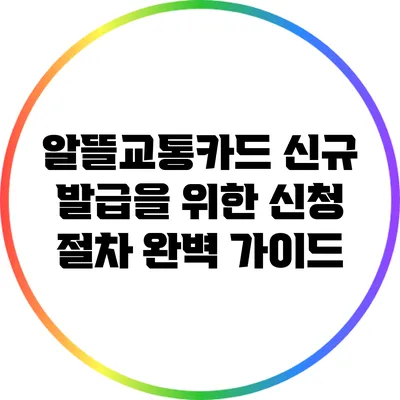 알뜰교통카드 신규 발급을 위한 신청 절차 완벽 가이드