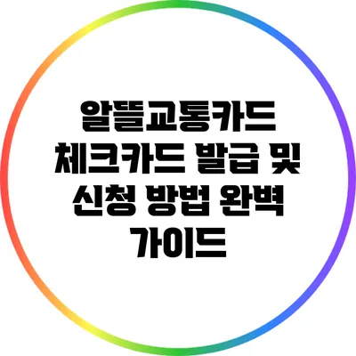 알뜰교통카드 체크카드 발급 및 신청 방법 완벽 가이드